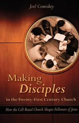 Jünger machen in der Kirche des einundzwanzigsten Jahrhunderts: Wie die zellbasierte Kirche Nachfolger von Jesus formt - Making Disciples in the Twenty-First Century Church: How the Cell-Based Church Shapes Followers of Jesus