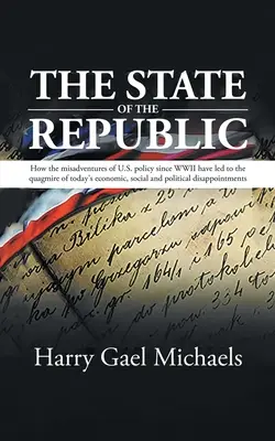 Der Zustand der Republik: Wie die Missgeschicke der US-Politik seit dem Zweiten Weltkrieg zum heutigen wirtschaftlichen, sozialen und politischen Schlamassel geführt haben - The State of The Republic: How the misadventures of U.S. policy since WWII have led to the quagmire of today's economic, social and political dis