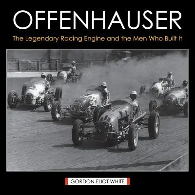 Offenhauser: Die legendäre Rennmaschine und die Männer, die sie bauten - Offenhauser: The Legendary Racing Engine and the Men Who Built It