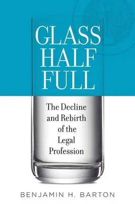 Das Glas ist halb voll: Der Niedergang und die Wiedergeburt des Anwaltsberufs - Glass Half Full: The Decline and Rebirth of the Legal Profession