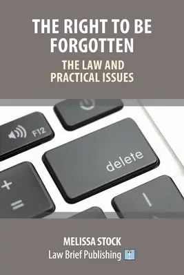 Das Recht auf Vergessenwerden - Recht und praktische Fragen - The Right to be Forgotten - The Law and Practical Issues