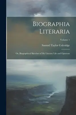 Biographia Literaria: Oder, Biographische Skizzen meines literarischen Lebens und meiner Meinungen; Band 1 - Biographia Literaria: Or, Biographical Sketches of My Literary Life and Opinions; Volume 1