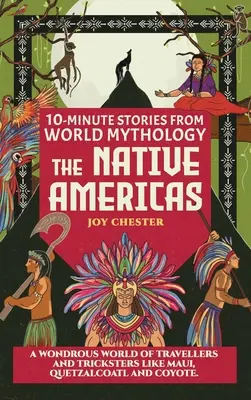 10-Minuten-Geschichten aus der Weltmythologie - Die Ureinwohner Amerikas: Eine wundersame Welt der Reisenden und Trickster wie Maui, Quetzalcoatl und Coyote. - 10-Minute Stories From World Mythology - The Native Americas: A Wondrous World of Travellers and Tricksters like Maui, Quetzalcoatl, and Coyote.