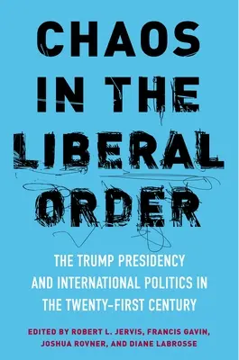 Chaos in der liberalen Ordnung: Die Trump-Präsidentschaft und die internationale Politik im einundzwanzigsten Jahrhundert - Chaos in the Liberal Order: The Trump Presidency and International Politics in the Twenty-First Century