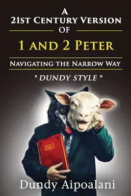 Eine Fassung des 21. Jahrhunderts von 1 und 2 Petrus: Navigieren auf dem schmalen Weg. Dundy-Stil - A 21st-Century Version of 1 and 2 Peter: Navigating the Narrow Way. Dundy Style