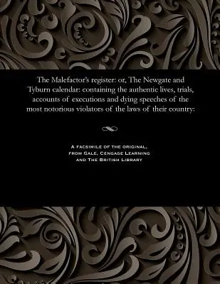 The Malefactor's Register: Oder, der Newgate und Tyburn Kalender: Enthält die authentischen Leben, Prozesse, Berichte von Hinrichtungen und Sterbereden - The Malefactor's Register: Or, the Newgate and Tyburn Calendar: Containing the Authentic Lives, Trials, Accounts of Executions and Dying Speeches