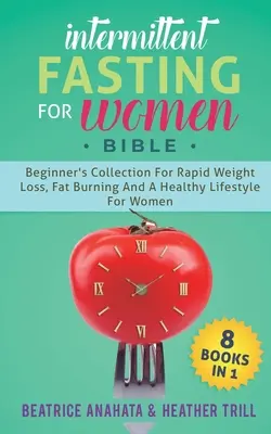 Intermittierendes Fasten für Frauen Bibel: 8 BÜCHER IN 1: Einsteigersammlung für schnellen Gewichtsverlust, Fettverbrennung und einen gesunden Lebensstil für Frauen - Intermittent Fasting for Women Bible: 8 BOOKS IN 1: Beginner's Collection For Rapid Weight Loss, Fat Burning And A Healthy Lifestyle For Women