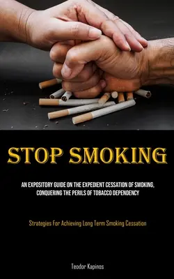 Mit dem Rauchen aufhören: Ein Leitfaden zur sinnvollen Raucherentwöhnung und zur Überwindung der Gefahren der Tabakabhängigkeit (Strategien für - Stop Smoking: An Expository Guide On The Expedient Cessation Of Smoking, Conquering The Perils Of Tobacco Dependency (Strategies For