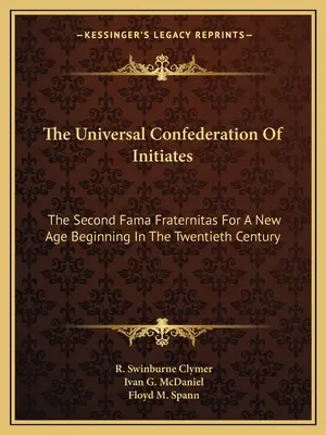 Die Universelle Konföderation der Eingeweihten: Die zweite Fama Fraternitas für ein neues Zeitalter, das im zwanzigsten Jahrhundert beginnt - The Universal Confederation Of Initiates: The Second Fama Fraternitas For A New Age Beginning In The Twentieth Century