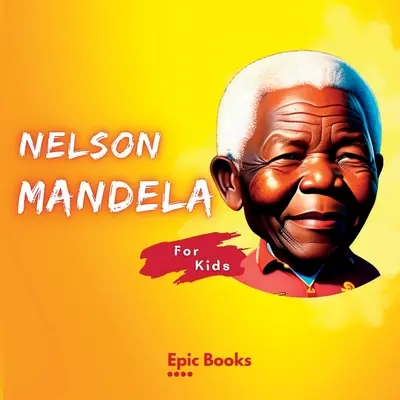 Nelson Mandela für Kinder: Die Biografie von Nelson Mandela für Kinder - Nelson Mandela for Kids: The Biography of Nelson Mandela for kids