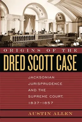 Die Ursprünge des Falles Dred Scott: Jacksonsche Rechtsprechung und der Oberste Gerichtshof, 1837-1857 - Origins of the Dred Scott Case: Jacksonian Jurisprudence and the Supreme Court, 1837-1857