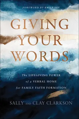 Schenke deine Worte: Die lebensspendende Kraft eines verbalen Zuhauses für die Glaubenserziehung in der Familie - Giving Your Words: The Lifegiving Power of a Verbal Home for Family Faith Formation