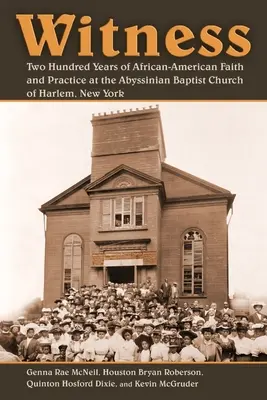Zeuge: Zweihundert Jahre afroamerikanischer Glaube und Praxis in der Abyssinian Baptist Church in Harlem, New York - Witness: Two Hundred Years of African-American Faith and Practice at the Abyssinian Baptist Church of Harlem, New York