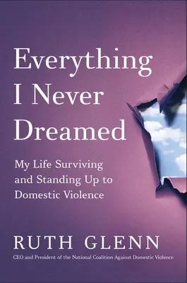 Alles, was ich mir nie erträumt habe: Mein Leben als Überlebender und Widerstandskämpfer gegen häusliche Gewalt - Everything I Never Dreamed: My Life Surviving and Standing Up to Domestic Violence