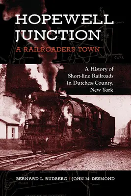 Hopewell Junction: A Railroader's Town: Eine Geschichte der Kurzstrecken-Eisenbahnen in Dutchess County, New York - Hopewell Junction: A Railroader's Town: A History of Short-Line Railroads in Dutchess County, New York