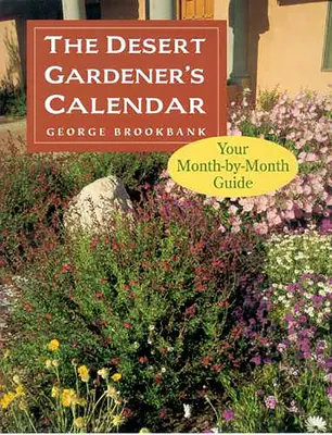 Der Kalender des Wüstengärtners: Ihr Monat-für-Monat-Führer - The Desert Gardener's Calendar: Your Month-By-Month Guide