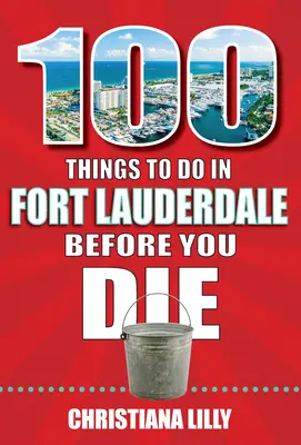 100 Dinge, die man in Fort Lauderdale tun sollte, bevor man stirbt - 100 Things to Do in Fort Lauderdale Before You Die