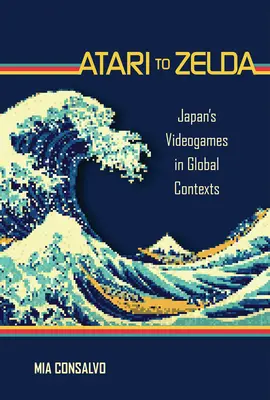 Von Atari bis Zelda: Japans Videospiele in globalen Kontexten - Atari to Zelda: Japan's Videogames in Global Contexts