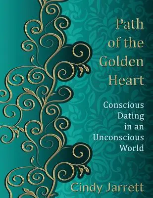 Der Weg des Goldenen Herzens: Bewusste Partnersuche in einer unbewussten Welt - Path of the Golden Heart: Conscious Dating in an Unconscious World
