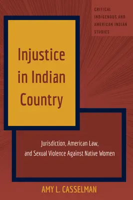 Ungerechtigkeit im Indianerland: Rechtsprechung, amerikanisches Recht und sexuelle Gewalt gegen indianische Frauen - Injustice in Indian Country: Jurisdiction, American Law, and Sexual Violence Against Native Women