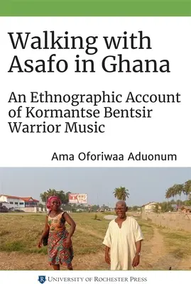 Wandern mit Asafo in Ghana: Ein ethnografischer Bericht über die Musik der Kormantse-Bentsir-Krieger - Walking with Asafo in Ghana: An Ethnographic Account of Kormantse Bentsir Warrior Music
