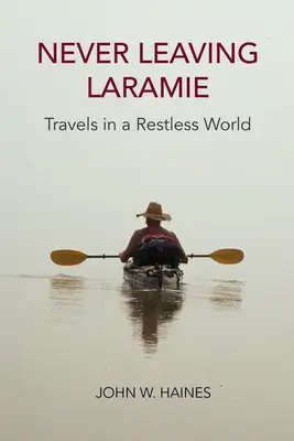 Never Leaving Laramie: Reisen in einer ruhelosen Welt - Never Leaving Laramie: Travels in a Restless World