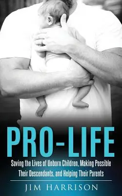 Pro-Leben: Das Leben ungeborener Kinder retten, ihre Nachkommenschaft ermöglichen und ihren Eltern helfen - Pro-Life: Saving the Lives of Unborn Children, Making Possible Their Descendants, and Helping Their Parents