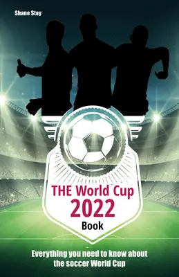 Das Buch zur Fußball-Weltmeisterschaft 2022: Alles, was Sie über die Fußball-Weltmeisterschaft wissen müssen - The World Cup 2022 Book: Everything You Need to Know about the Soccer World Cup