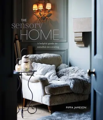 Das sensorische Zuhause: Ein inspirierender Leitfaden für achtsames Einrichten - The Sensory Home: An Inspiring Guide to Mindful Decorating