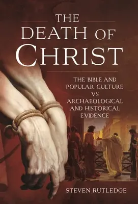 Der Tod von Christus: Die Bibel und die Populärkultur im Vergleich zu archäologischen und historischen Beweisen - The Death of Christ: The Bible and Popular Culture Vs Archaeological and Historical Evidence