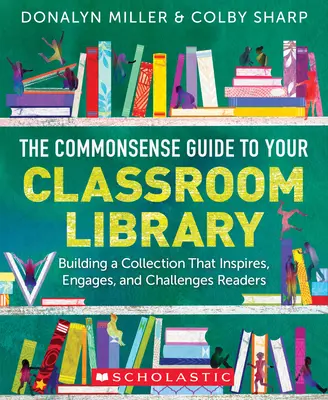 Der Leitfaden für die Bibliothek im Klassenzimmer: Aufbau einer Sammlung, die Leser inspiriert, fesselt und herausfordert - The Commonsense Guide to Your Classroom Library: Building a Collection That Inspires, Engages, and Challenges Readers