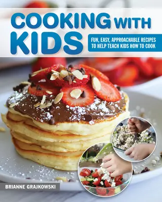 Kochen mit Kindern: Lustige, einfache und verständliche Rezepte, um Kindern das Kochen beizubringen - Cooking with Kids: Fun, Easy, Approachable Recipes to Help Teach Kids How to Cook