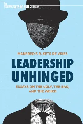 Leadership Unhinged: Essays über das Hässliche, das Schlechte und das Seltsame - Leadership Unhinged: Essays on the Ugly, the Bad, and the Weird