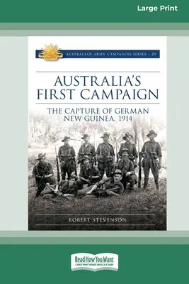 Australiens erster Feldzug: Die Eroberung von Deutsch-Neuguinea, 1914 [16pt Large Print Edition] - Australia's First Campaign: The Capture of German New Guinea, 1914 [16pt Large Print Edition]