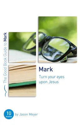 Markus: Richtet eure Augen auf Jesus: Zehn Studien für kleine Gruppen oder Einzelpersonen - Mark: Turn Your Eyes Upon Jesus: Ten Studies for Small Groups or Individuals