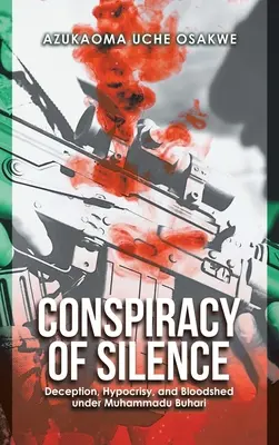 Verschwörung des Schweigens: Täuschung, Heuchelei und Blutvergießen unter Muhammadu Buhari - Conspiracy of Silence: Deception, Hypocrisy, and Bloodshed Under Muhammadu Buhari