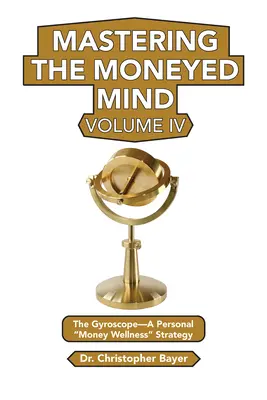 Mastering the Moneyed Mind, Band IV: Das Gyroskop - Eine persönliche Geld-Wellness-Strategie“. - Mastering the Moneyed Mind, Volume IV: The Gyroscope-A Personal Money Wellness
