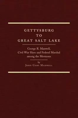 Von Gettysburg zum Großen Salzsee: George R. Maxwell, Bürgerkriegsheld und Bundesmarschall unter den Mormonen - Gettysburg to Great Salt Lake: George R. Maxwell, Civil War Hero and Federal Marshal Among the Mormons