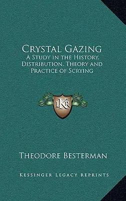 Kristallbetrachtung: Eine Studie über die Geschichte, Verbreitung, Theorie und Praxis des Hellsehens - Crystal Gazing: A Study in the History, Distribution, Theory and Practice of Scrying