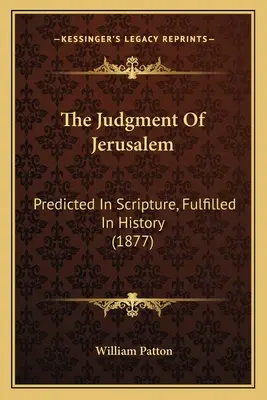 Das Jüngste Gericht über Jerusalem: In der Heiligen Schrift vorhergesagt, in der Geschichte erfüllt (1877) - The Judgment Of Jerusalem: Predicted In Scripture, Fulfilled In History (1877)