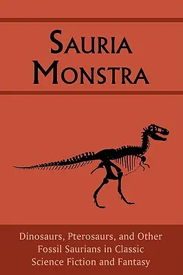 Sauria Monstra: Dinosaurier, Pterosaurier und andere fossile Saurier in der klassischen Science Fiction und Fantasy - Sauria Monstra: Dinosaurs, Pterosaurs, and Other Fossil Saurians in Classic Science Fiction and Fantasy