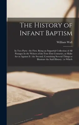 Die Geschichte der Säuglingstaufe: In zwei Theilen: der erste ist eine unparteiische Sammlung aller Stellen in den Schriftstellern der vier ersten Jahrhunderte, wie - The History of Infant Baptism: In two Parts: the First, Being an Impartial Collection of all Passages In the Writers of the Four First Centuries, as