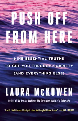 Von hier aus abheben: Neun essentielle Wahrheiten, die Sie durch die Nüchternheit bringen (und alles andere auch) - Push Off from Here: Nine Essential Truths to Get You Through Sobriety (and Everything Else)