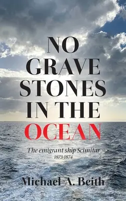 Keine Grabsteine im Ozean: Das Auswandererschiff Scimitar 1873-1874 - No Gravestones in the Ocean: The emigrant ship Scimitar 1873-1874