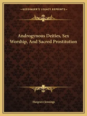 Androgyne Gottheiten, Sexualanbetung und sakrale Prostitution - Androgynous Deities, Sex Worship, And Sacred Prostitution