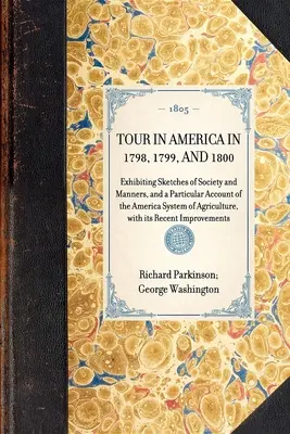 TOUR IN AMERICA IN 1798, 1799, AND 1800 Exhibiting Sketches of Society and Manches, and a Particular Account of the America System of Agriculture, with - TOUR IN AMERICA IN 1798, 1799, AND 1800 Exhibiting Sketches of Society and Manners, and a Particular Account of the America System of Agriculture, wit