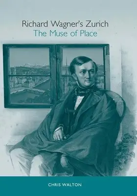 Richard Wagners Zürich: Die Muse des Ortes - Richard Wagner's Zurich: The Muse of Place