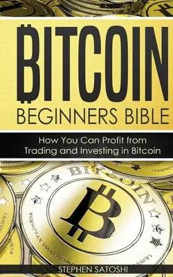 Bitcoin Beginners Bible: Wie Sie vom Handel und der Investition in Bitcoin profitieren können - Bitcoin Beginners Bible: How You Can Profit from Trading and Investing in Bitcoin