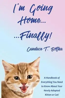 Ich gehe nach Hause... Endlich! Ein Handbuch mit allem, was Sie über Ihr neu adoptiertes Kätzchen oder Ihre Katze wissen müssen! - I'm Going Home...Finally!: A Handbook of Everything You Need to Know About Your Newly Adopted Kitten or Cat!