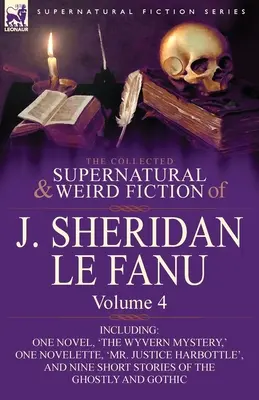 Die gesammelte übernatürliche und unheimliche Belletristik von J. Sheridan Le Fanu: Band 4-einschließlich eines Romans, 'The Wyvern Mystery', einer Novelle, 'Mr. Justice - The Collected Supernatural and Weird Fiction of J. Sheridan Le Fanu: Volume 4-Including One Novel, 'The Wyvern Mystery, ' One Novelette, 'Mr. Justice